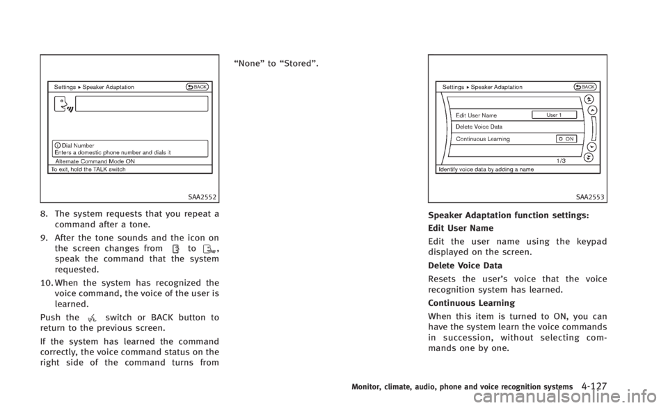INFINITI Q60 2014 Owners Manual SAA2552
8. The system requests that you repeat acommand after a tone.
9. After the tone sounds and the icon on the screen changes from
to,
speak the command that the system
requested.
10. When the sys INFINITI Q60 2014 Owners Manual SAA2552
8. The system requests that you repeat acommand after a tone.
9. After the tone sounds and the icon on the screen changes from
to,
speak the command that the system
requested.
10. When the sys