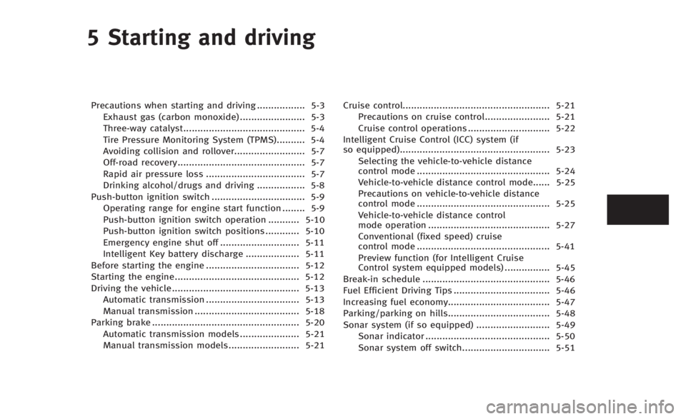 INFINITI Q60 2014 Owners Manual 5 Starting and driving
Precautions when starting and driving................. 5-3
Exhaust gas (carbon monoxide) ....................... 5-3
Three-way catalyst.......................................... INFINITI Q60 2014 Owners Manual 5 Starting and driving
Precautions when starting and driving................. 5-3
Exhaust gas (carbon monoxide) ....................... 5-3
Three-way catalyst..........................................