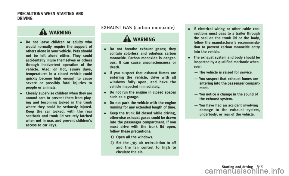 INFINITI Q60 2014 Owners Manual WARNING
.Do not leave children or adults who
would normally require the support of
others alone in your vehicle. Pets should
not be left alone either. They could
accidentally injure themselves or othe INFINITI Q60 2014 Owners Manual WARNING
.Do not leave children or adults who
would normally require the support of
others alone in your vehicle. Pets should
not be left alone either. They could
accidentally injure themselves or othe