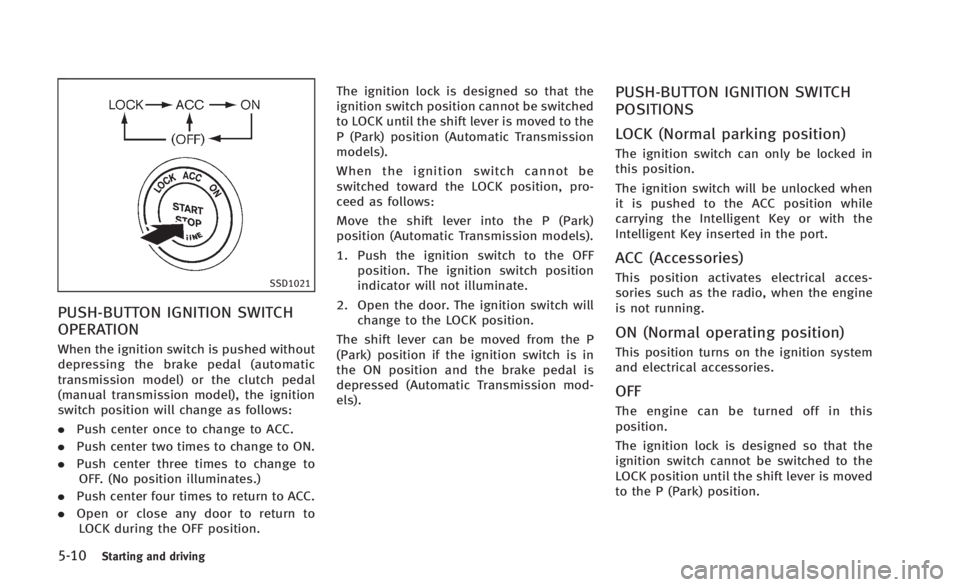 INFINITI Q60 2014 Owners Manual 5-10Starting and driving
SSD1021
PUSH-BUTTON IGNITION SWITCH
OPERATION
When the ignition switch is pushed without
depressing the brake pedal (automatic
transmission model) or the clutch pedal
(manual INFINITI Q60 2014 Owners Manual 5-10Starting and driving
SSD1021
PUSH-BUTTON IGNITION SWITCH
OPERATION
When the ignition switch is pushed without
depressing the brake pedal (automatic
transmission model) or the clutch pedal
(manual