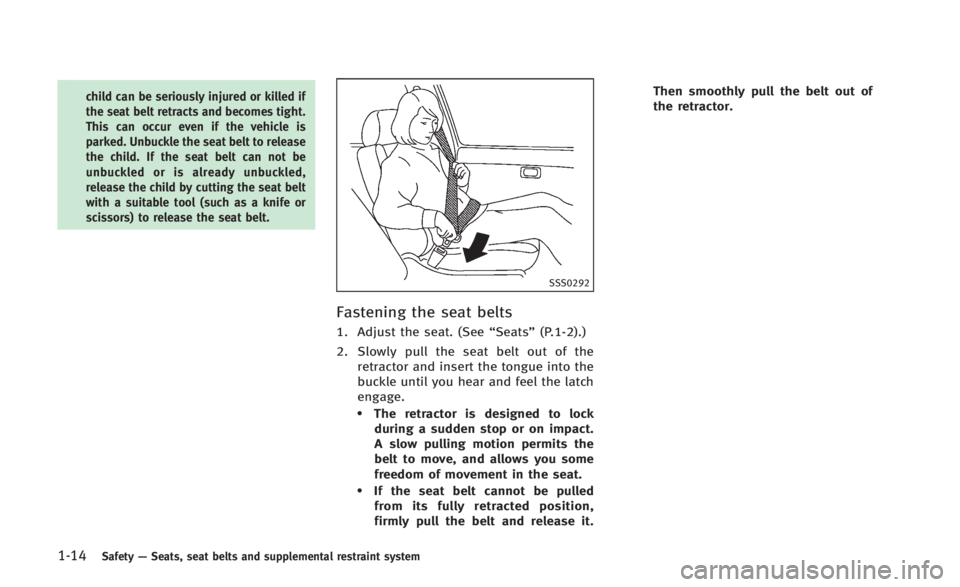 INFINITI Q60 2014 Owners Manual 1-14Safety—Seats, seat belts and supplemental restraint system
child can be seriously injured or killed if
the seat belt retracts and becomes tight.
This can occur even if the vehicle is
parked. Unb INFINITI Q60 2014 Owners Manual 1-14Safety—Seats, seat belts and supplemental restraint system
child can be seriously injured or killed if
the seat belt retracts and becomes tight.
This can occur even if the vehicle is
parked. Unb