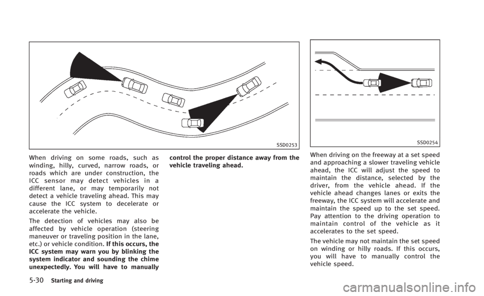 INFINITI Q60 2014 Owners Manual 5-30Starting and driving
SSD0253
When driving on some roads, such as
winding, hilly, curved, narrow roads, or
roads which are under construction, the
ICC sensor may detect vehicles in a
different lane INFINITI Q60 2014 Owners Manual 5-30Starting and driving
SSD0253
When driving on some roads, such as
winding, hilly, curved, narrow roads, or
roads which are under construction, the
ICC sensor may detect vehicles in a
different lane