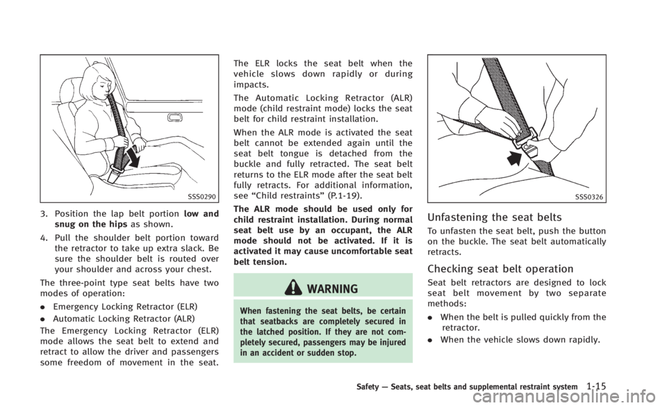 INFINITI Q60 2014 Owners Manual SSS0290
3. Position the lap belt portionlow and
snug on the hips as shown.
4. Pull the shoulder belt portion toward the retractor to take up extra slack. Be
sure the shoulder belt is routed over
your INFINITI Q60 2014 Owners Manual SSS0290
3. Position the lap belt portionlow and
snug on the hips as shown.
4. Pull the shoulder belt portion toward the retractor to take up extra slack. Be
sure the shoulder belt is routed over
your