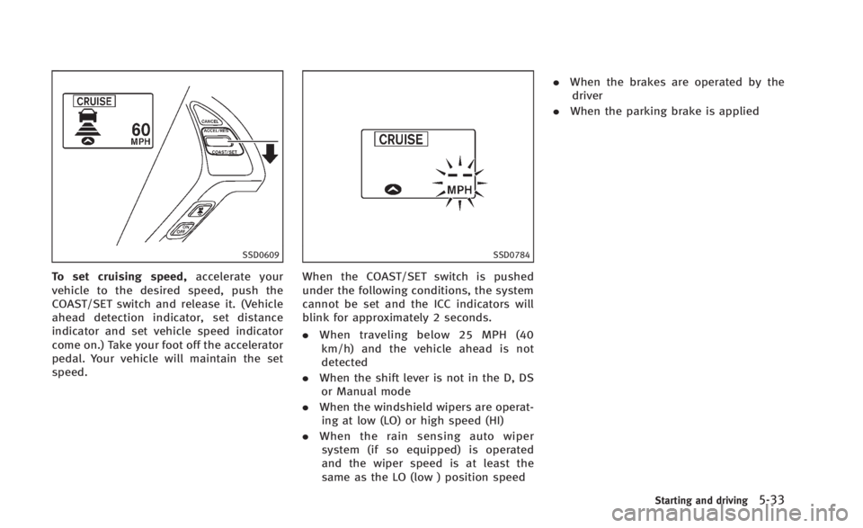 INFINITI Q60 2014 Owners Manual SSD0609
To set cruising speed,accelerate your
vehicle to the desired speed, push the
COAST/SET switch and release it. (Vehicle
ahead detection indicator, set distance
indicator and set vehicle speed i INFINITI Q60 2014 Owners Manual SSD0609
To set cruising speed,accelerate your
vehicle to the desired speed, push the
COAST/SET switch and release it. (Vehicle
ahead detection indicator, set distance
indicator and set vehicle speed i