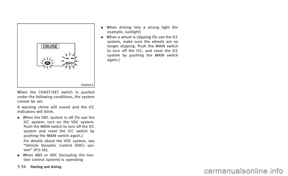 INFINITI Q60 2014 Owners Manual 5-34Starting and driving
SSD0614
When the COAST/SET switch is pushed
under the following conditions, the system
cannot be set.
A warning chime will sound and the ICC
indicators will blink.
.When the V INFINITI Q60 2014 Owners Manual 5-34Starting and driving
SSD0614
When the COAST/SET switch is pushed
under the following conditions, the system
cannot be set.
A warning chime will sound and the ICC
indicators will blink.
.When the V