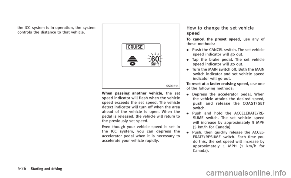 INFINITI Q60 2014 Owners Manual 5-36Starting and driving
the ICC system is in operation, the system
controls the distance to that vehicle.
SSD0611
When passing another vehicle,the set
speed indicator will flash when the vehicle
spee INFINITI Q60 2014 Owners Manual 5-36Starting and driving
the ICC system is in operation, the system
controls the distance to that vehicle.
SSD0611
When passing another vehicle,the set
speed indicator will flash when the vehicle
spee