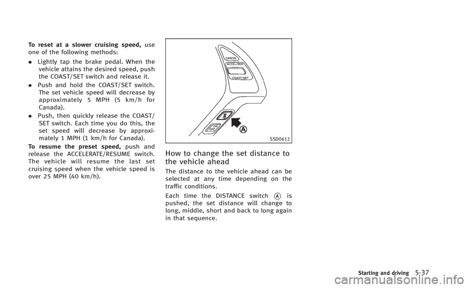 INFINITI Q60 2014 Owners Manual To reset at a slower cruising speed,use
one of the following methods:
. Lightly tap the brake pedal. When the
vehicle attains the desired speed, push
the COAST/SET switch and release it.
. Push and ho INFINITI Q60 2014 Owners Manual To reset at a slower cruising speed,use
one of the following methods:
. Lightly tap the brake pedal. When the
vehicle attains the desired speed, push
the COAST/SET switch and release it.
. Push and ho