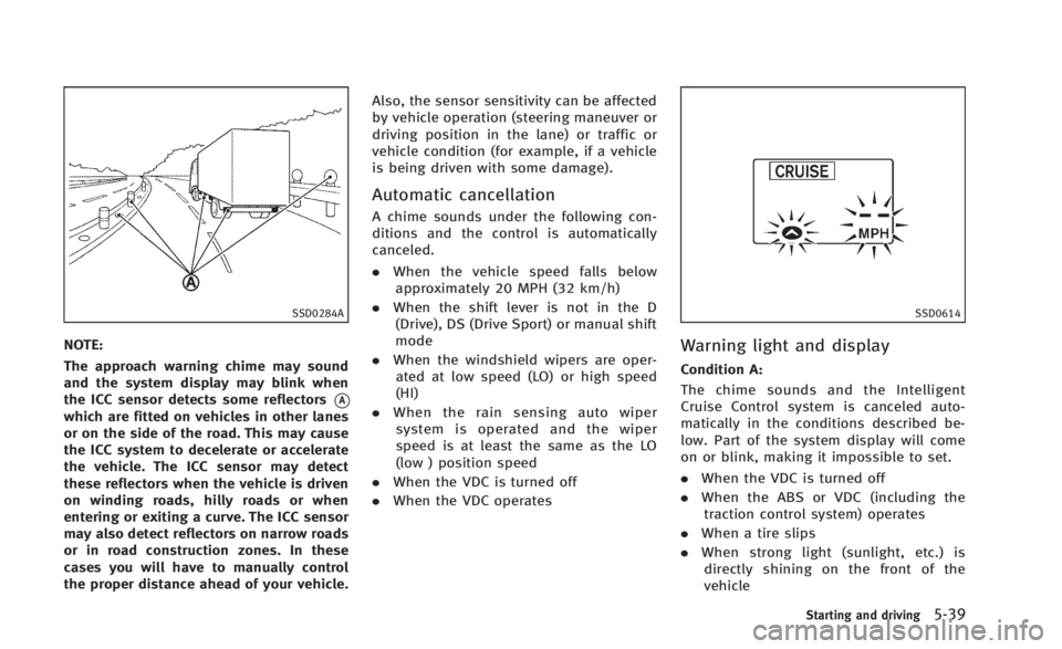 INFINITI Q60 2014 Owners Manual SSD0284A
NOTE:
The approach warning chime may sound
and the system display may blink when
the ICC sensor detects some reflectors
*Awhich are fitted on vehicles in other lanes
or on the side of the roa INFINITI Q60 2014 Owners Manual SSD0284A
NOTE:
The approach warning chime may sound
and the system display may blink when
the ICC sensor detects some reflectors
*Awhich are fitted on vehicles in other lanes
or on the side of the roa