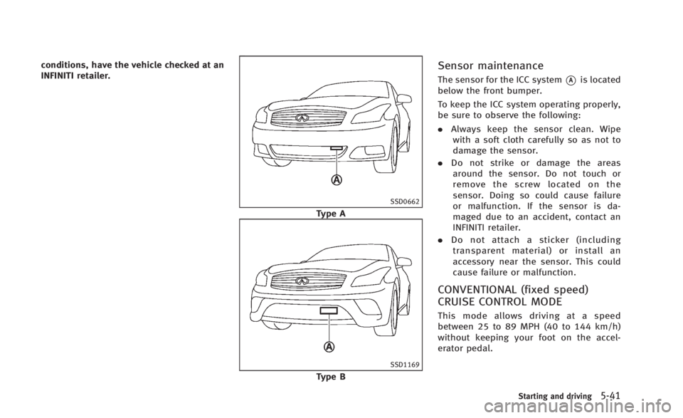 INFINITI Q60 2014 Owners Manual conditions, have the vehicle checked at an
INFINITI retailer.
SSD0662
Type A
SSD1169
Type B
Sensor maintenance
The sensor for the ICC system*Ais located
below the front bumper.
To keep the ICC system INFINITI Q60 2014 Owners Manual conditions, have the vehicle checked at an
INFINITI retailer.
SSD0662
Type A
SSD1169
Type B
Sensor maintenance
The sensor for the ICC system*Ais located
below the front bumper.
To keep the ICC system