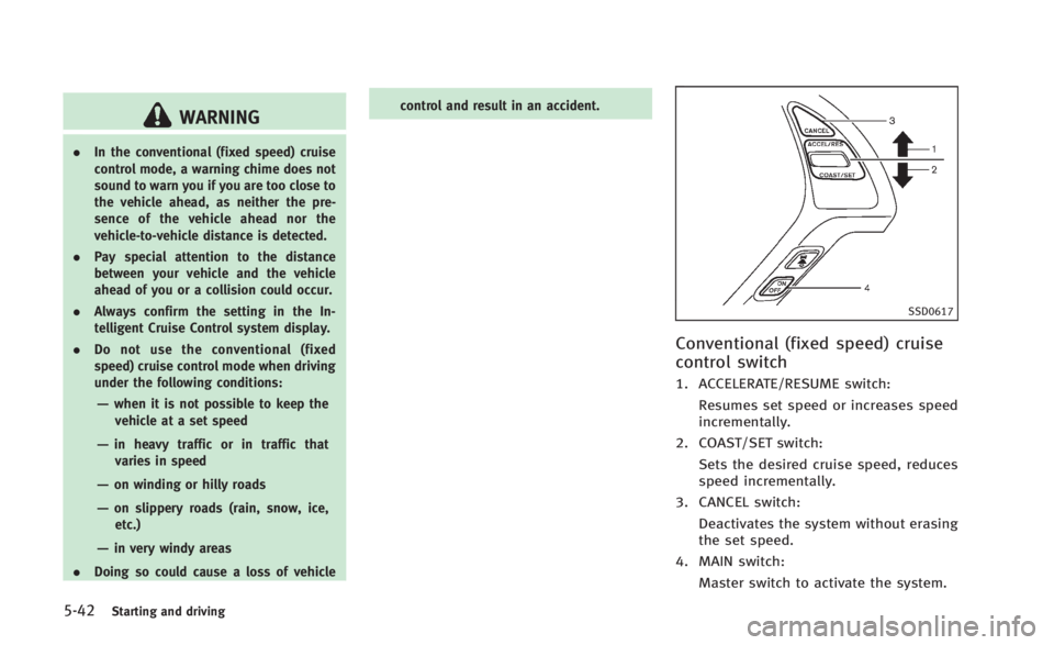 INFINITI Q60 2014 Owners Manual 5-42Starting and driving
WARNING
.In the conventional (fixed speed) cruise
control mode, a warning chime does not
sound to warn you if you are too close to
the vehicle ahead, as neither the pre-
sence INFINITI Q60 2014 Owners Manual 5-42Starting and driving
WARNING
.In the conventional (fixed speed) cruise
control mode, a warning chime does not
sound to warn you if you are too close to
the vehicle ahead, as neither the pre-
sence