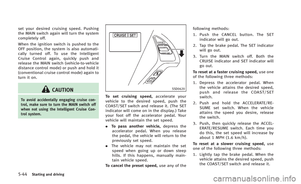 INFINITI Q60 2014 Owners Manual 5-44Starting and driving
set your desired cruising speed. Pushing
the MAIN switch again will turn the system
completely off.
When the ignition switch is pushed to the
OFF position, the system is also INFINITI Q60 2014 Owners Manual 5-44Starting and driving
set your desired cruising speed. Pushing
the MAIN switch again will turn the system
completely off.
When the ignition switch is pushed to the
OFF position, the system is also