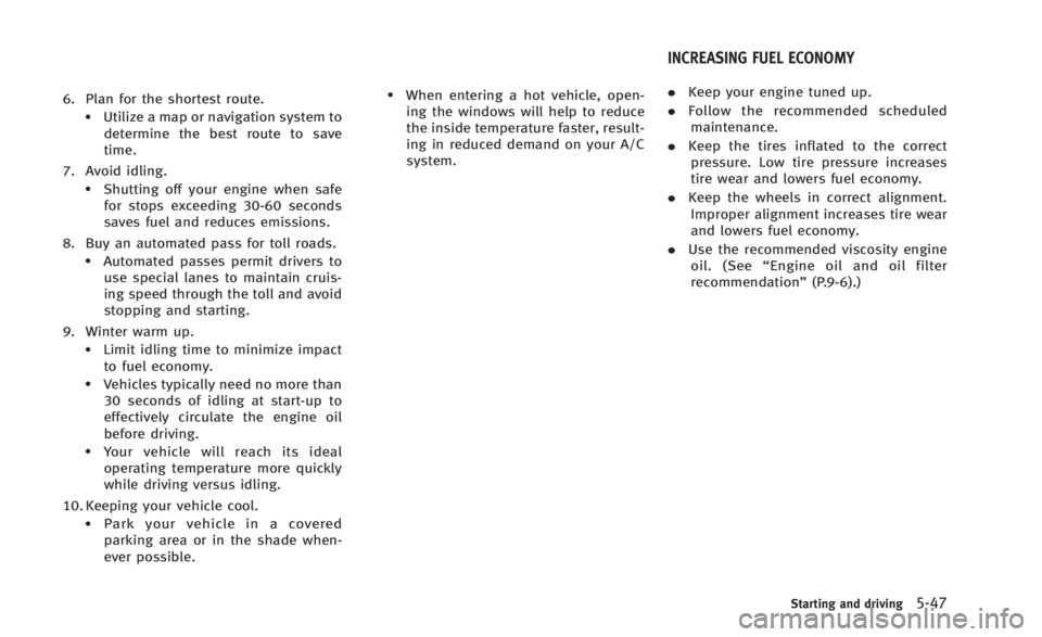 INFINITI Q60 2014  Owners Manual 6. Plan for the shortest route..Utilize a map or navigation system todetermine the best route to save
time.
7. Avoid idling.
.Shutting off your engine when safe for stops exceeding 30-60 seconds
saves