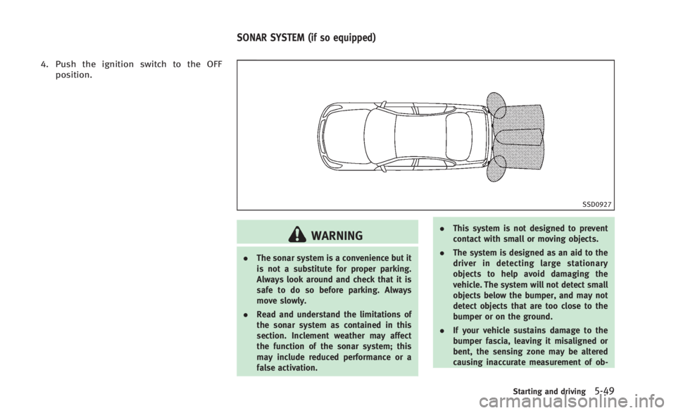INFINITI Q60 2014 Owners Manual 4. Push the ignition switch to the OFFposition.
SSD0927
WARNING
. The sonar system is a convenience but it
is not a substitute for proper parking.
Always look around and check that it is
safe to do so INFINITI Q60 2014 Owners Manual 4. Push the ignition switch to the OFFposition.
SSD0927
WARNING
. The sonar system is a convenience but it
is not a substitute for proper parking.
Always look around and check that it is
safe to do so