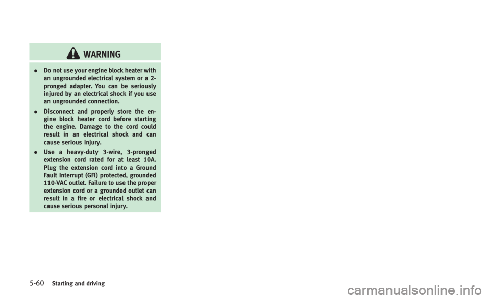 INFINITI Q60 2014 Manual Online 5-60Starting and driving
WARNING
.Do not use your engine block heater with
an ungrounded electrical system or a 2-
pronged adapter. You can be seriously
injured by an electrical shock if you use
an un INFINITI Q60 2014 Manual Online 5-60Starting and driving
WARNING
.Do not use your engine block heater with
an ungrounded electrical system or a 2-
pronged adapter. You can be seriously
injured by an electrical shock if you use
an un