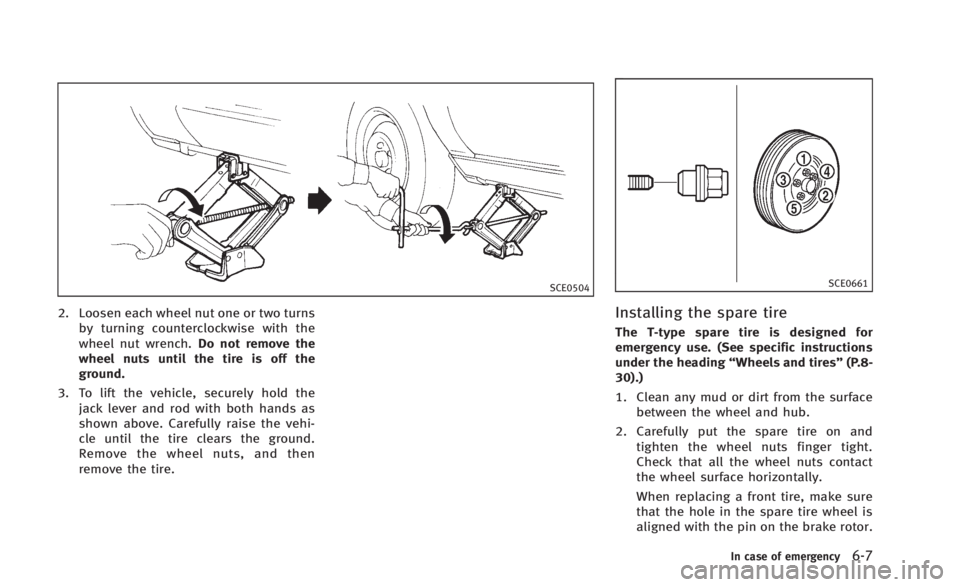 INFINITI Q60 2014 Owners Manual SCE0504
2. Loosen each wheel nut one or two turnsby turning counterclockwise with the
wheel nut wrench. Do not remove the
wheel nuts until the tire is off the
ground.
3. To lift the vehicle, securely INFINITI Q60 2014 Owners Manual SCE0504
2. Loosen each wheel nut one or two turnsby turning counterclockwise with the
wheel nut wrench. Do not remove the
wheel nuts until the tire is off the
ground.
3. To lift the vehicle, securely