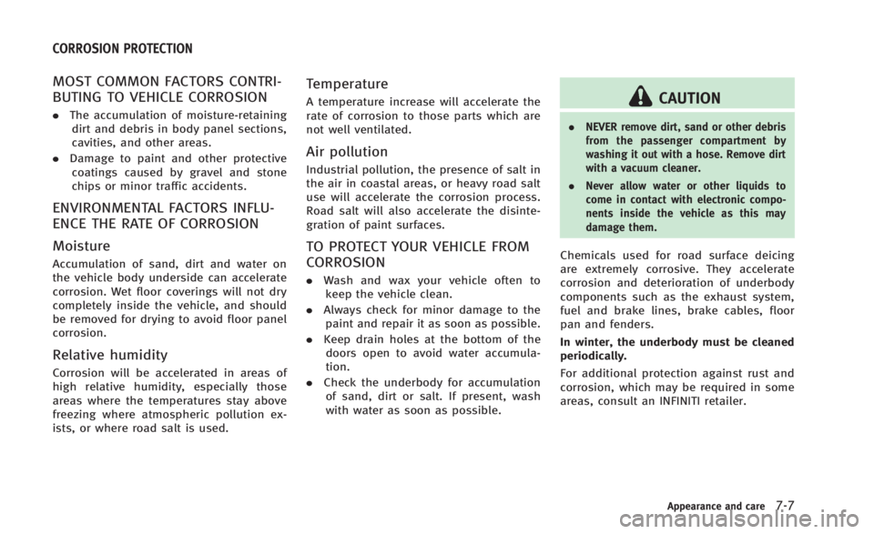 INFINITI Q60 2014 Owners Manual MOST COMMON FACTORS CONTRI-
BUTING TO VEHICLE CORROSION
.The accumulation of moisture-retaining
dirt and debris in body panel sections,
cavities, and other areas.
. Damage to paint and other protectiv INFINITI Q60 2014 Owners Manual MOST COMMON FACTORS CONTRI-
BUTING TO VEHICLE CORROSION
.The accumulation of moisture-retaining
dirt and debris in body panel sections,
cavities, and other areas.
. Damage to paint and other protectiv