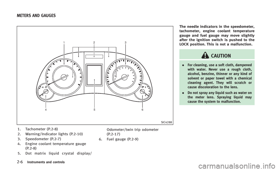 INFINITI Q60 2014  Owners Manual 2-6Instruments and controls
SIC4288
1. Tachometer (P.2-8)
2. Warning/Indicator lights (P.2-10)
3. Speedometer (P.2-7)
4. Engine coolant temperature gauge(P.2-8)
5. Dot matrix liquid crystal display/ O