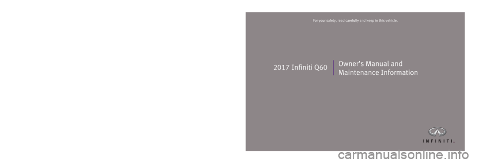 INFINITI Q60 2017  Owners Manual 2017 Infiniti Q60 Owner’s Manual and 
Maintenance Information
Printing: June 2016 (01)  /  OM17E0 CV37U0  /  Printed in U.S.A.
For your safety, read carefully and keep in this vehicle.2017 Infiniti 