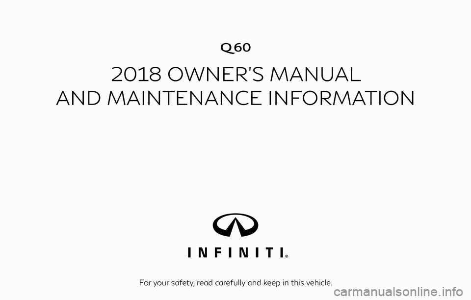INFINITI Q60 2018  Owners Manual �

2018 OWNER’S MANUAL
AND MAINTENANCE INFORMATION
For your safety, read carefully and keep in this vehicle. 