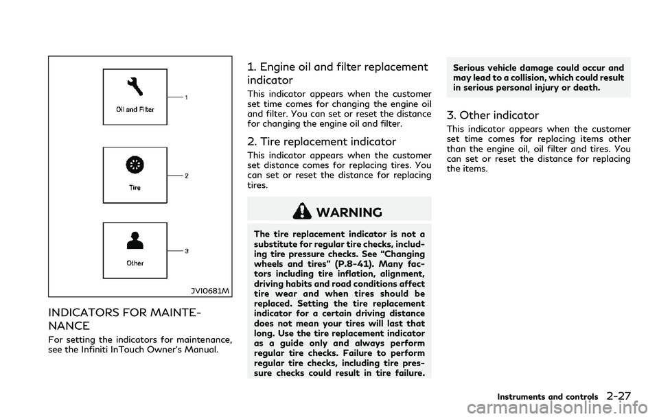 INFINITI Q60 2018  Owners Manual JVI0681M
INDICATORS FOR MAINTE-
NANCE
For setting the indicators for maintenance,
see the Infiniti InTouch Owner’s Manual.
1. Engine oil and filter replacement
indicator
This indicator appears when 