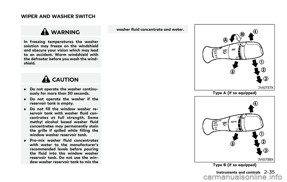 INFINITI Q60 2018 Owners Manual WARNING
In freezing temperatures the washer
solution may freeze on the windshield
and obscure your vision which may lead
to an accident. Warm windshield with
the defroster before you wash the wind-
sh INFINITI Q60 2018 Owners Manual WARNING
In freezing temperatures the washer
solution may freeze on the windshield
and obscure your vision which may lead
to an accident. Warm windshield with
the defroster before you wash the wind-
sh