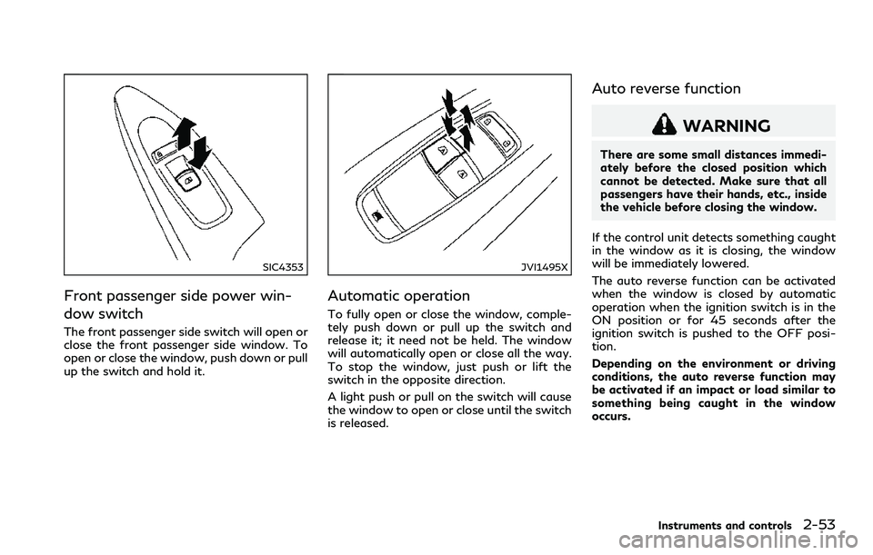 INFINITI Q60 2018 Owners Manual SIC4353
Front passenger side power win-
dow switch
The front passenger side switch will open or
close the front passenger side window. To
open or close the window, push down or pull
up the switch and INFINITI Q60 2018 Owners Manual SIC4353
Front passenger side power win-
dow switch
The front passenger side switch will open or
close the front passenger side window. To
open or close the window, push down or pull
up the switch and
