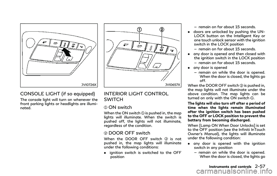 INFINITI Q60 2018 User Guide JVI0726X
CONSOLE LIGHT (if so equipped)
The console light will turn on whenever the
front parking lights or headlights are illumi-
nated.
JVI0657X
INTERIOR LIGHT CONTROL
SWITCH
ON switch
When the ON s INFINITI Q60 2018 User Guide JVI0726X
CONSOLE LIGHT (if so equipped)
The console light will turn on whenever the
front parking lights or headlights are illumi-
nated.
JVI0657X
INTERIOR LIGHT CONTROL
SWITCH
ON switch
When the ON s