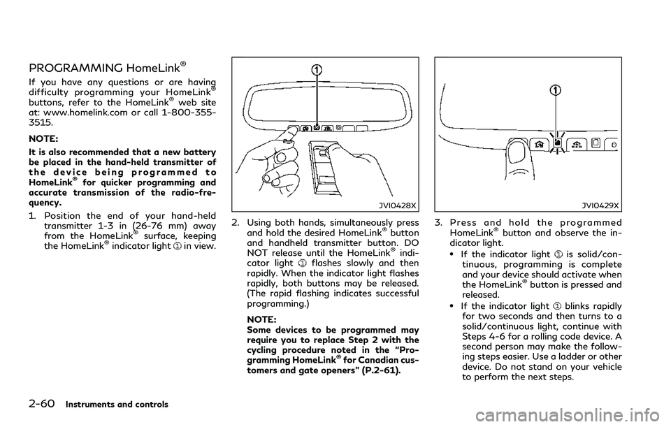 INFINITI Q60 2018  Owners Manual 2-60Instruments and controls
PROGRAMMING HomeLink®
If you have any questions or are having
difficulty programming your HomeLink®
buttons, refer to the HomeLink®web site
at: www.homelink.com or call