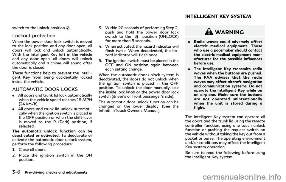 INFINITI Q60 2018  Owners Manual 3-6Pre-driving checks and adjustments
switch to the unlock position.
Lockout protection
When the power door lock switch is moved
to the lock position and any door open, all
doors will lock and unlock 