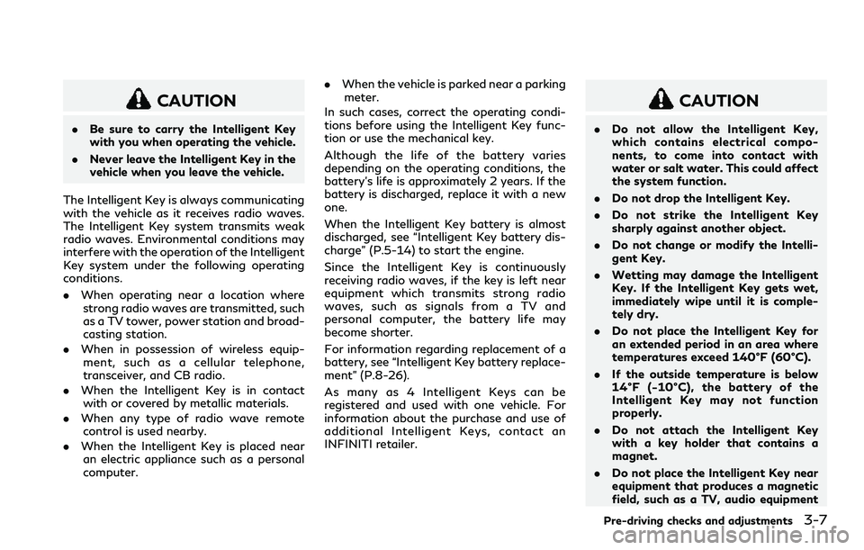 INFINITI Q60 2018 User Guide CAUTION
.Be sure to carry the Intelligent Key
with you when operating the vehicle.
.Never leave the Intelligent Key in the
vehicle when you leave the vehicle.
The Intelligent Key is always communicati INFINITI Q60 2018 User Guide CAUTION
.Be sure to carry the Intelligent Key
with you when operating the vehicle.
.Never leave the Intelligent Key in the
vehicle when you leave the vehicle.
The Intelligent Key is always communicati