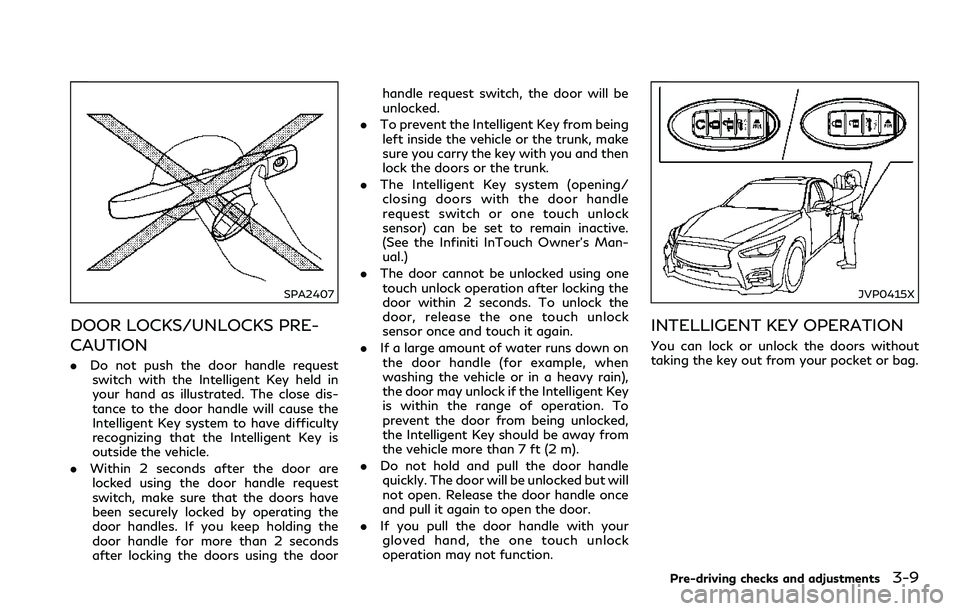 INFINITI Q60 2018 Owners Manual SPA2407
DOOR LOCKS/UNLOCKS PRE-
CAUTION
.Do not push the door handle request
switch with the Intelligent Key held in
your hand as illustrated. The close dis-
tance to the door handle will cause the
In INFINITI Q60 2018 Owners Manual SPA2407
DOOR LOCKS/UNLOCKS PRE-
CAUTION
.Do not push the door handle request
switch with the Intelligent Key held in
your hand as illustrated. The close dis-
tance to the door handle will cause the
In