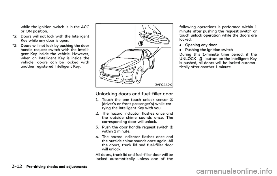 INFINITI Q60 2018 Owners Manual 3-12Pre-driving checks and adjustments
while the ignition switch is in the ACC
or ON position.
*2: Doors will not lock with the Intelligent
Key while any door is open.
*3: Doors will not lock by pushi INFINITI Q60 2018 Owners Manual 3-12Pre-driving checks and adjustments
while the ignition switch is in the ACC
or ON position.
*2: Doors will not lock with the Intelligent
Key while any door is open.
*3: Doors will not lock by pushi