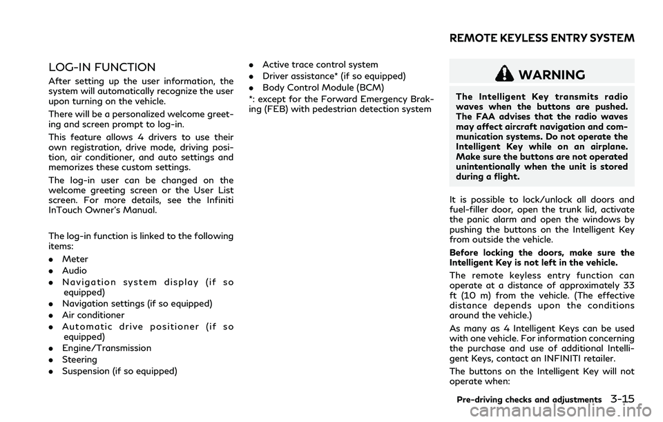 INFINITI Q60 2018  Owners Manual LOG-IN FUNCTION
After setting up the user information, the
system will automatically recognize the user
upon turning on the vehicle.
There will be a personalized welcome greet-
ing and screen prompt t