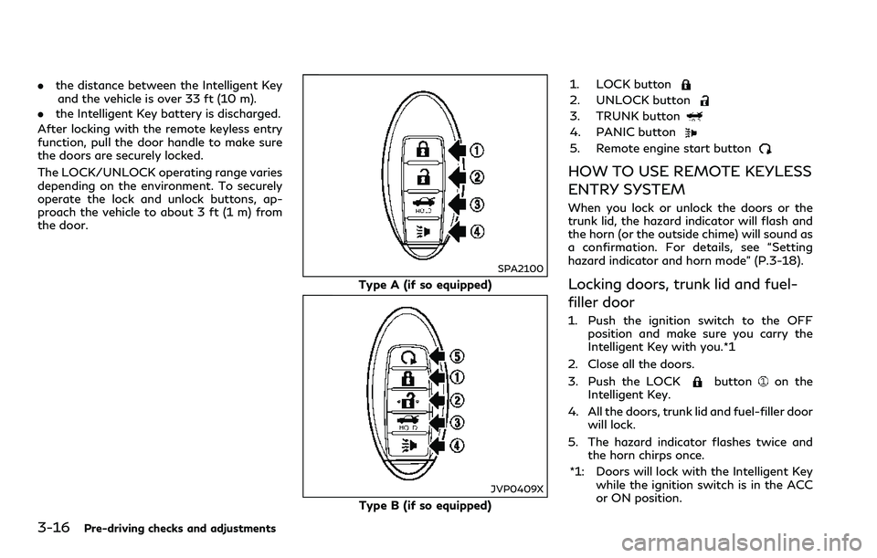 INFINITI Q60 2018  Owners Manual 3-16Pre-driving checks and adjustments
.the distance between the Intelligent Key
and the vehicle is over 33 ft (10 m).
.the Intelligent Key battery is discharged.
After locking with the remote keyless