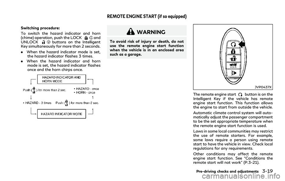 INFINITI Q60 2018  Owners Manual Switching procedure:
To switch the hazard indicator and horn
(chime) operation, push the LOCK
and
UNLOCKbuttons on the Intelligent
Key simultaneously for more than 2 seconds.
.When the hazard indicato