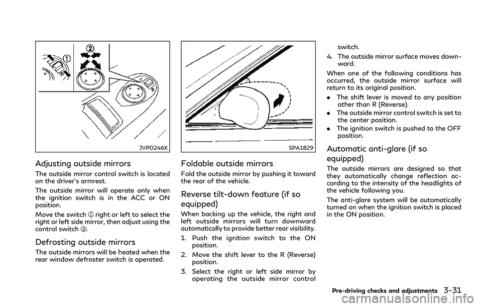 INFINITI Q60 2018 Owners Manual JVP0246X
Adjusting outside mirrors
The outside mirror control switch is located
on the driver’s armrest.
The outside mirror will operate only when
the ignition switch is in the ACC or ON
position.
M INFINITI Q60 2018 Owners Manual JVP0246X
Adjusting outside mirrors
The outside mirror control switch is located
on the driver’s armrest.
The outside mirror will operate only when
the ignition switch is in the ACC or ON
position.
M