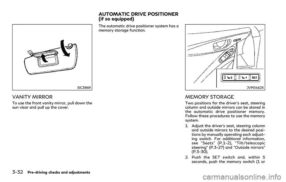 INFINITI Q60 2018 Owners Manual 3-32Pre-driving checks and adjustments
SIC3869
VANITY MIRROR
To use the front vanity mirror, pull down the
sun visor and pull up the cover.The automatic drive positioner system has a
memory storage fu INFINITI Q60 2018 Owners Manual 3-32Pre-driving checks and adjustments
SIC3869
VANITY MIRROR
To use the front vanity mirror, pull down the
sun visor and pull up the cover.The automatic drive positioner system has a
memory storage fu