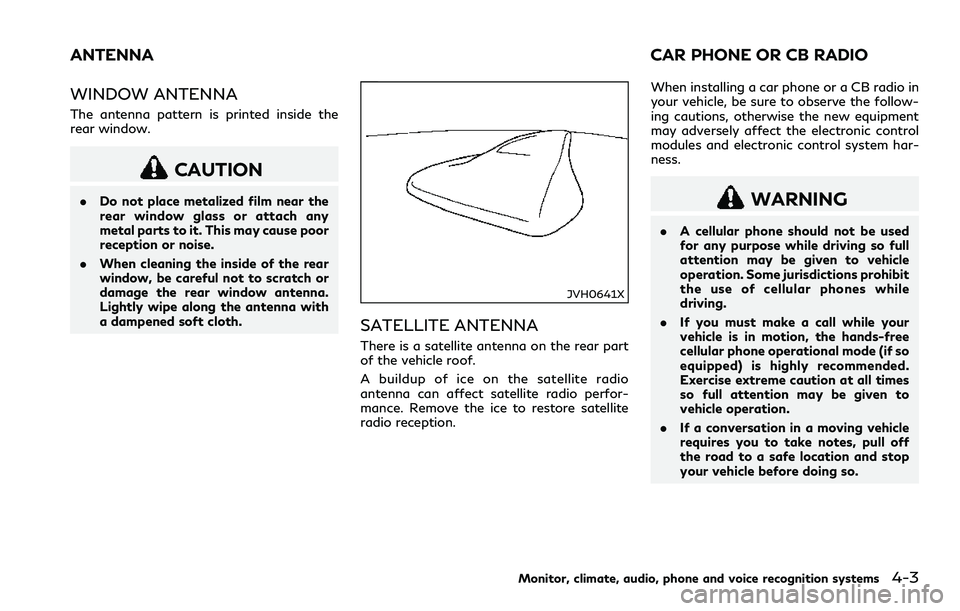 INFINITI Q60 2018 Owners Manual WINDOW ANTENNA
The antenna pattern is printed inside the
rear window.
CAUTION
.Do not place metalized film near the
rear window glass or attach any
metal parts to it. This may cause poor
reception or INFINITI Q60 2018 Owners Manual WINDOW ANTENNA
The antenna pattern is printed inside the
rear window.
CAUTION
.Do not place metalized film near the
rear window glass or attach any
metal parts to it. This may cause poor
reception or