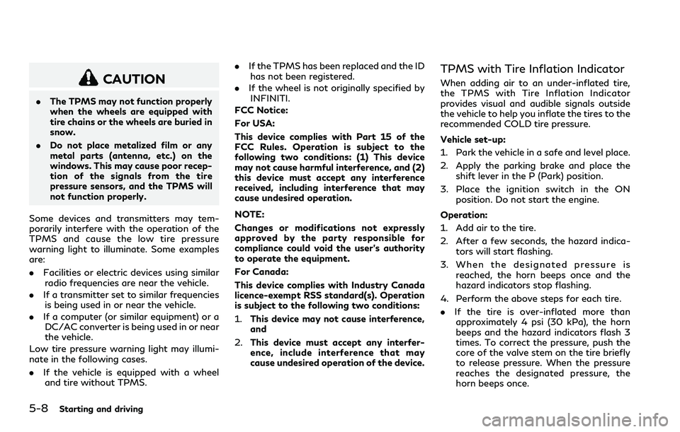 INFINITI Q60 2018 Owners Manual 5-8Starting and driving
CAUTION
.The TPMS may not function properly
when the wheels are equipped with
tire chains or the wheels are buried in
snow.
.Do not place metalized film or any
metal parts (ant INFINITI Q60 2018 Owners Manual 5-8Starting and driving
CAUTION
.The TPMS may not function properly
when the wheels are equipped with
tire chains or the wheels are buried in
snow.
.Do not place metalized film or any
metal parts (ant