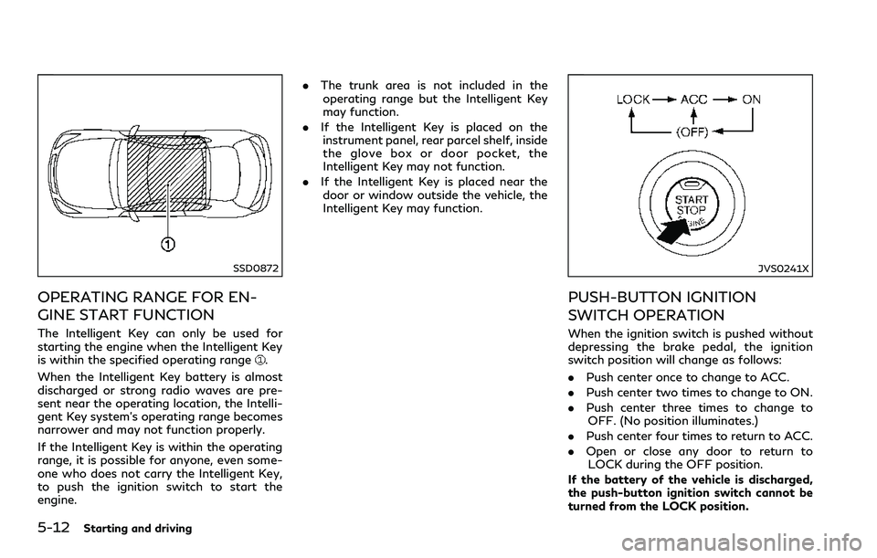 INFINITI Q60 2018 Owners Manual 5-12Starting and driving
SSD0872
OPERATING RANGE FOR EN-
GINE START FUNCTION
The Intelligent Key can only be used for
starting the engine when the Intelligent Key
is within the specified operating ran INFINITI Q60 2018 Owners Manual 5-12Starting and driving
SSD0872
OPERATING RANGE FOR EN-
GINE START FUNCTION
The Intelligent Key can only be used for
starting the engine when the Intelligent Key
is within the specified operating ran