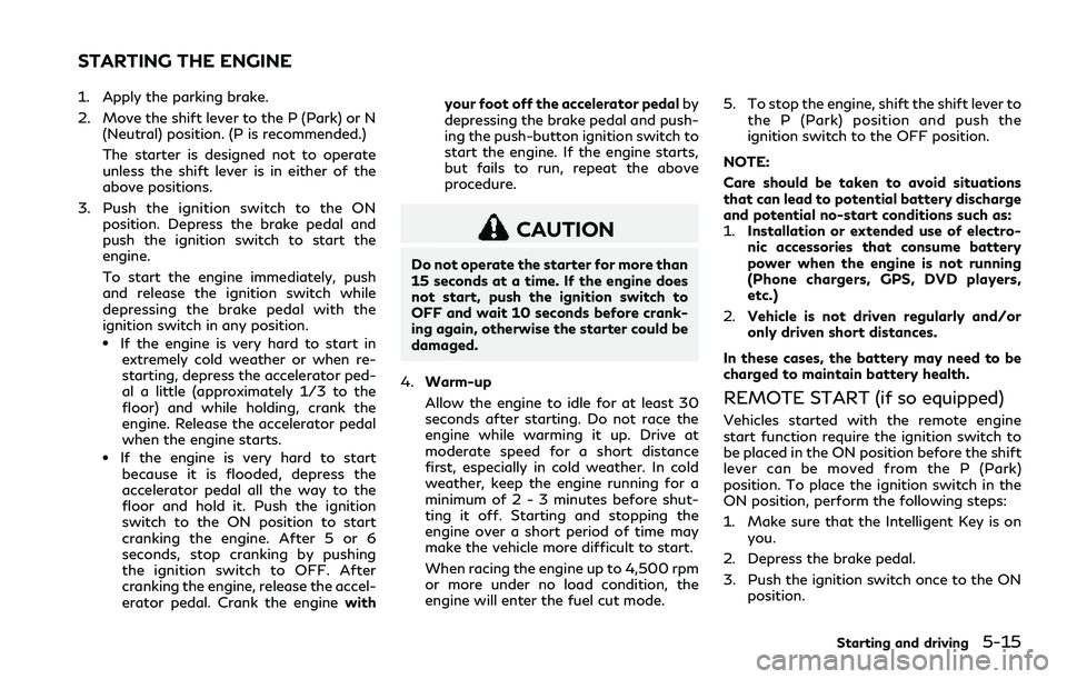 INFINITI Q60 2018 Owners Manual 1. Apply the parking brake.
2. Move the shift lever to the P (Park) or N
(Neutral) position. (P is recommended.)
The starter is designed not to operate
unless the shift lever is in either of the
above INFINITI Q60 2018 Owners Manual 1. Apply the parking brake.
2. Move the shift lever to the P (Park) or N
(Neutral) position. (P is recommended.)
The starter is designed not to operate
unless the shift lever is in either of the
above