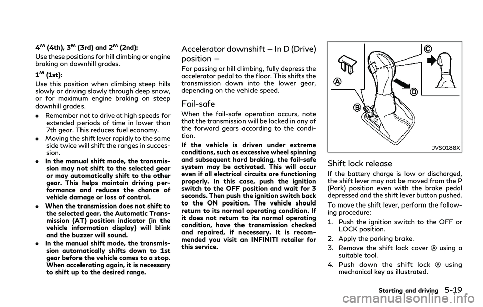 INFINITI Q60 2018 Owners Manual 4M(4th), 3M(3rd) and 2M(2nd):
Use these positions for hill climbing or engine
braking on downhill grades.
1
M(1st):
Use this position when climbing steep hills
slowly or driving slowly through deep sn INFINITI Q60 2018 Owners Manual 4M(4th), 3M(3rd) and 2M(2nd):
Use these positions for hill climbing or engine
braking on downhill grades.
1
M(1st):
Use this position when climbing steep hills
slowly or driving slowly through deep sn