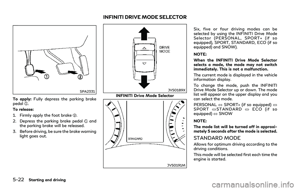 INFINITI Q60 2018 Owners Manual 5-22Starting and driving
SPA2331
To apply:Fully depress the parking brake
pedal.
To release:
1. Firmly apply the foot brake
.
2. Depress the parking brake pedal
and
the parking brake will be released. INFINITI Q60 2018 Owners Manual 5-22Starting and driving
SPA2331
To apply:Fully depress the parking brake
pedal.
To release:
1. Firmly apply the foot brake
.
2. Depress the parking brake pedal
and
the parking brake will be released.