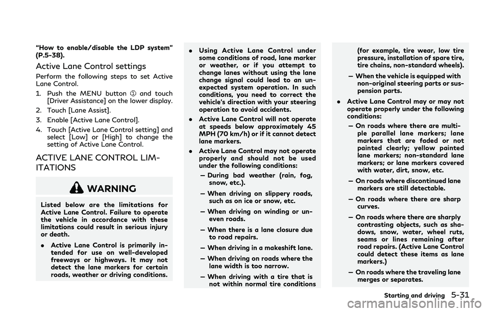 INFINITI Q60 2018  Owners Manual “How to enable/disable the LDP system”
(P.5-38).
Active Lane Control settings
Perform the following steps to set Active
Lane Control.
1. Push the MENU button
and touch
[Driver Assistance] on the l