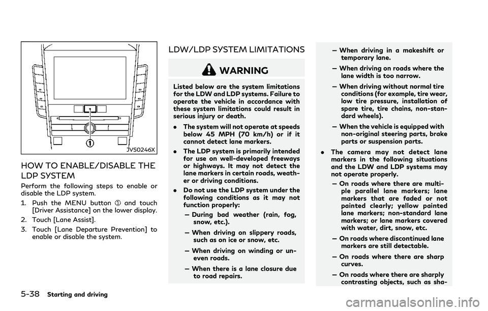 INFINITI Q60 2018  Owners Manual 5-38Starting and driving
JVS0246X
HOW TO ENABLE/DISABLE THE
LDP SYSTEM
Perform the following steps to enable or
disable the LDP system.
1. Push the MENU button
and touch
[Driver Assistance] on the low