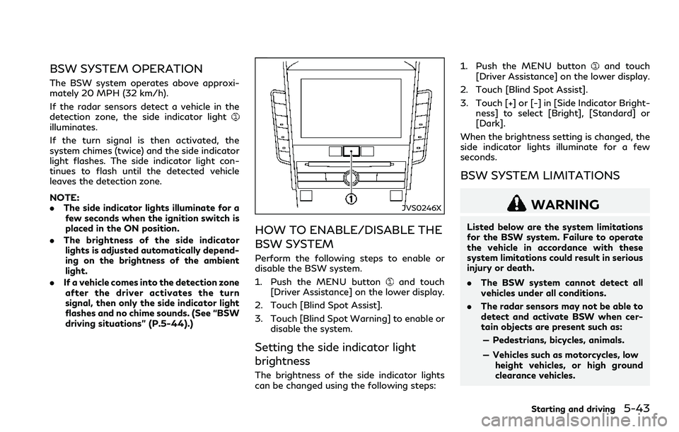 INFINITI Q60 2018 Owners Guide BSW SYSTEM OPERATION
The BSW system operates above approxi-
mately 20 MPH (32 km/h).
If the radar sensors detect a vehicle in the
detection zone, the side indicator light
illuminates.
If the turn sign INFINITI Q60 2018 Owners Guide BSW SYSTEM OPERATION
The BSW system operates above approxi-
mately 20 MPH (32 km/h).
If the radar sensors detect a vehicle in the
detection zone, the side indicator light
illuminates.
If the turn sign