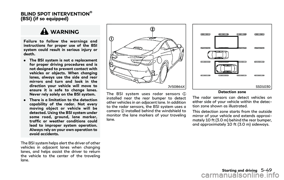INFINITI Q60 2018 Owners Guide WARNING
Failure to follow the warnings and
instructions for proper use of the BSI
system could result in serious injury or
death.
.The BSI system is not a replacement
for proper driving procedures and INFINITI Q60 2018 Owners Guide WARNING
Failure to follow the warnings and
instructions for proper use of the BSI
system could result in serious injury or
death.
.The BSI system is not a replacement
for proper driving procedures and