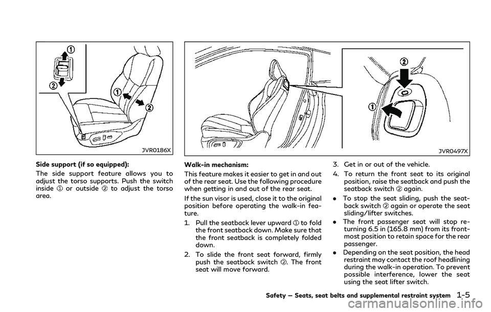 INFINITI Q60 2018 Owners Manual JVR0186X
Side support (if so equipped):
The side support feature allows you to
adjust the torso supports. Push the switch
inside
or outsideto adjust the torso
area.
JVR0497X
Walk-in mechanism:
This fe INFINITI Q60 2018 Owners Manual JVR0186X
Side support (if so equipped):
The side support feature allows you to
adjust the torso supports. Push the switch
inside
or outsideto adjust the torso
area.
JVR0497X
Walk-in mechanism:
This fe