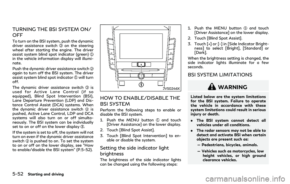 INFINITI Q60 2018 Owners Guide 5-52Starting and driving
TURNING THE BSI SYSTEM ON/
OFF
To turn on the BSI system, push the dynamic
driver assistance switchon the steering
wheel after starting the engine. The driver
assist system bl INFINITI Q60 2018 Owners Guide 5-52Starting and driving
TURNING THE BSI SYSTEM ON/
OFF
To turn on the BSI system, push the dynamic
driver assistance switchon the steering
wheel after starting the engine. The driver
assist system bl