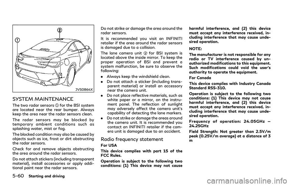 INFINITI Q60 2018 User Guide 5-60Starting and driving
JVS0864X
SYSTEM MAINTENANCE
The two radar sensorsfor the BSI system
are located near the rear bumper. Always
keep the area near the radar sensors clean.
The radar sensors may 